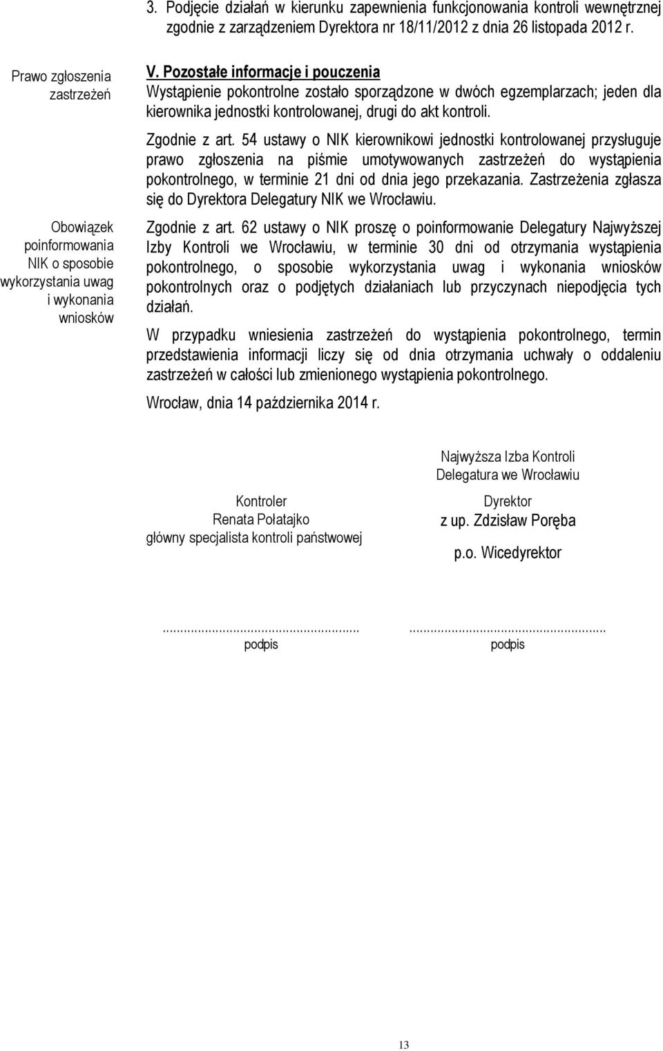 Pozostałe informacje i pouczenia Wystąpienie pokontrolne zostało sporządzone w dwóch egzemplarzach; jeden dla kierownika jednostki kontrolowanej, drugi do akt kontroli. Zgodnie z art.