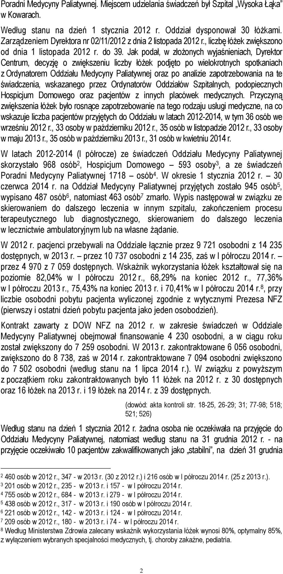 Jak podał, w złożonych wyjaśnieniach, Dyrektor Centrum, decyzję o zwiększeniu liczby łóżek podjęto po wielokrotnych spotkaniach z Ordynatorem Oddziału Medycyny Paliatywnej oraz po analizie