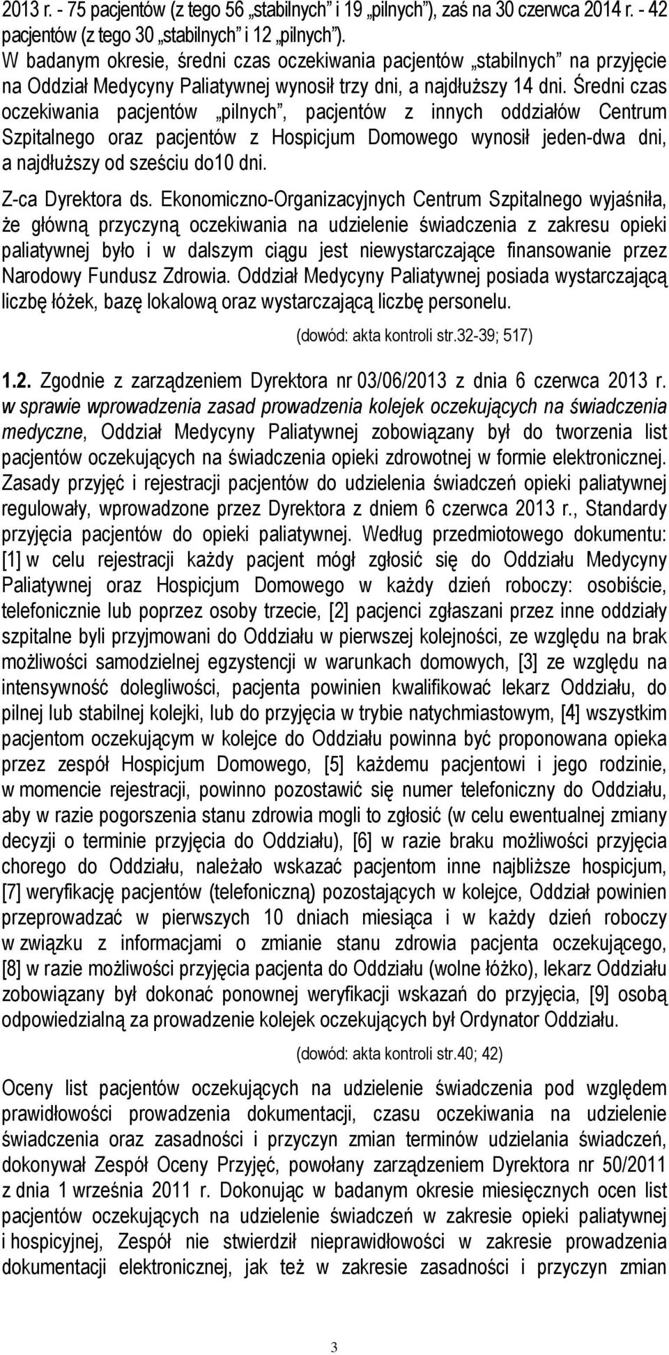 Średni czas oczekiwania pacjentów pilnych, pacjentów z innych oddziałów Centrum Szpitalnego oraz pacjentów z Hospicjum Domowego wynosił jeden-dwa dni, a najdłuższy od sześciu do10 dni.