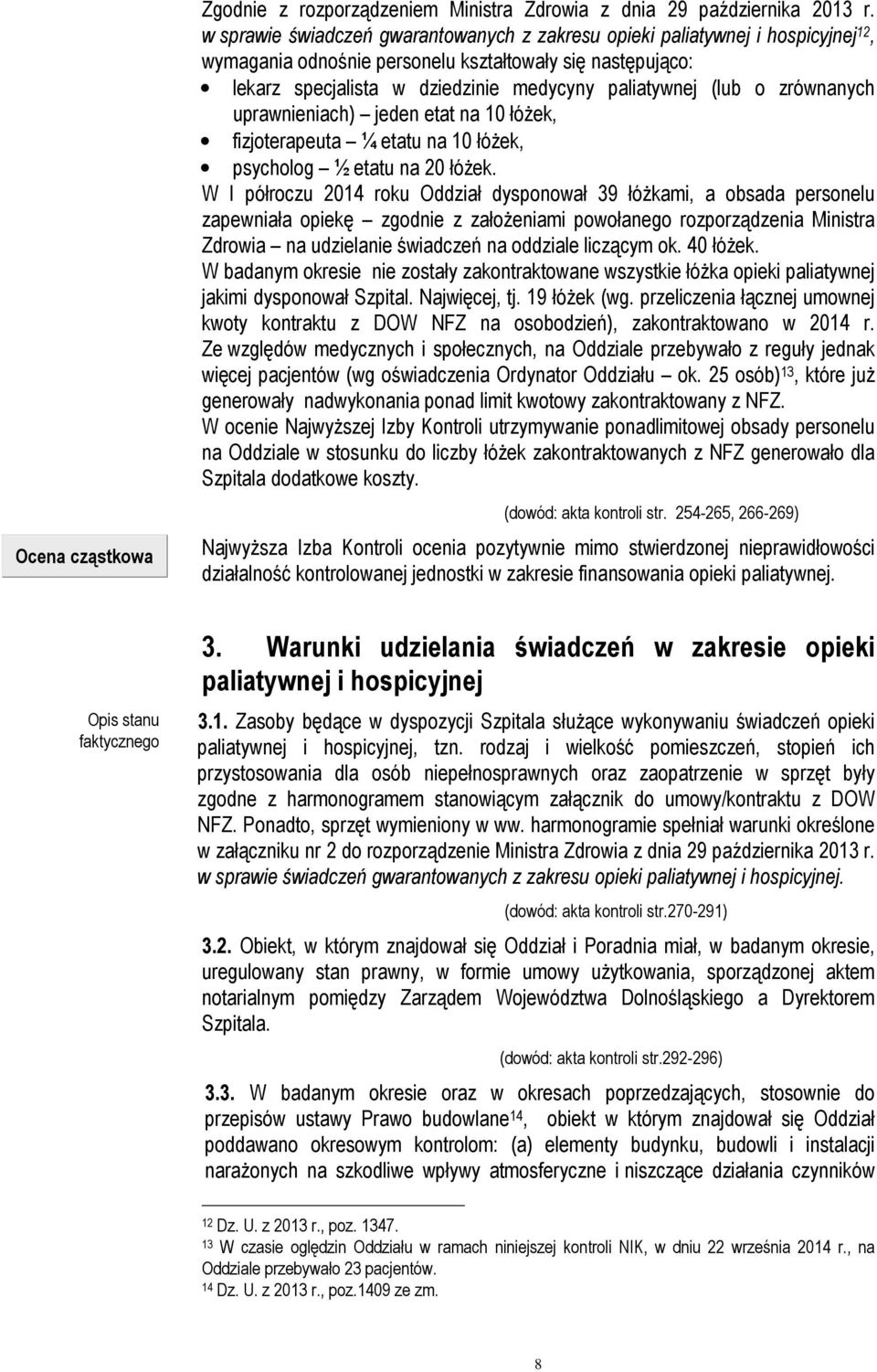 o zrównanych uprawnieniach) jeden etat na 10 łóżek, fizjoterapeuta ¼ etatu na 10 łóżek, psycholog ½ etatu na 20 łóżek.