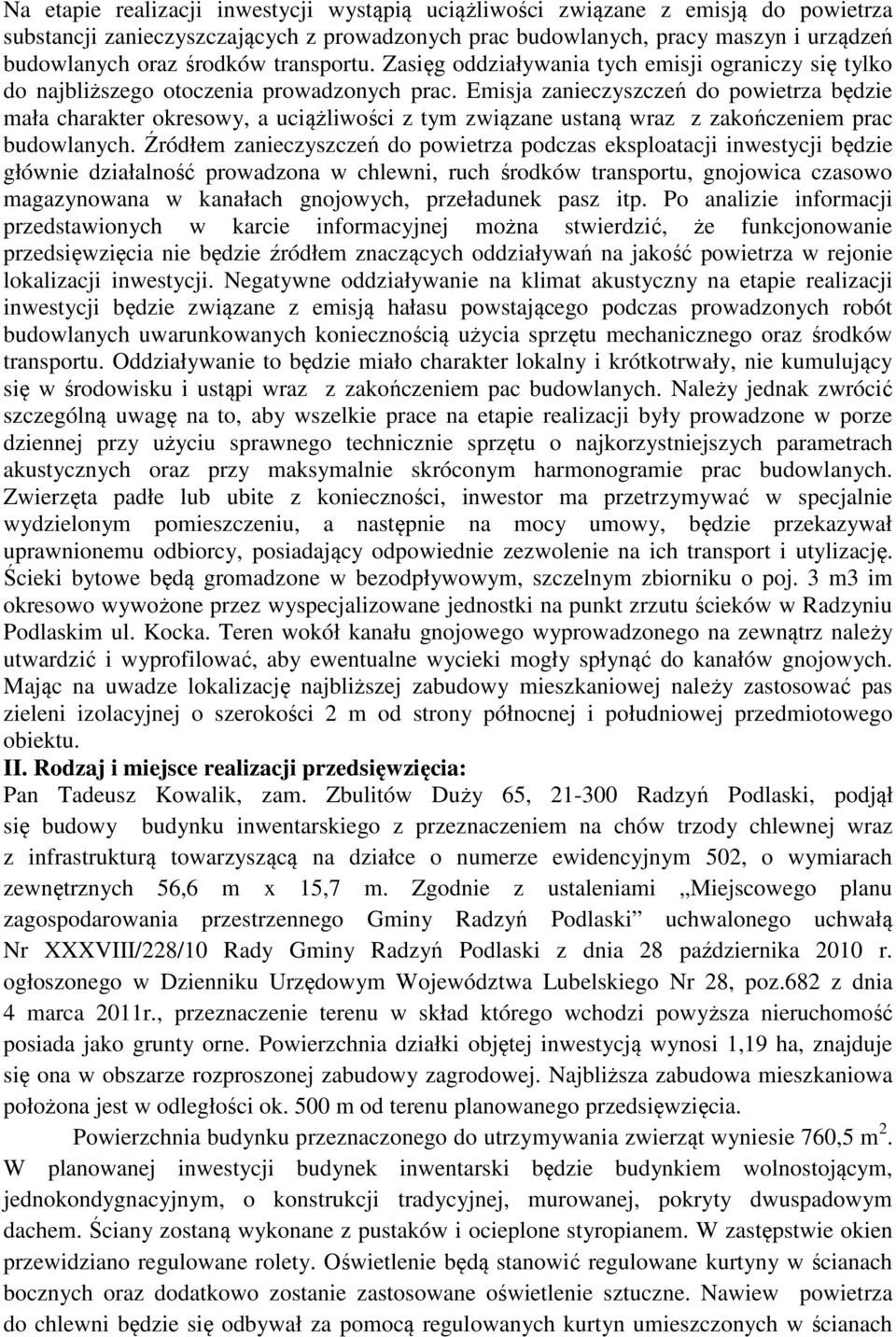 Emisja zanieczyszczeń do powietrza będzie mała charakter okresowy, a uciążliwości z tym związane ustaną wraz z zakończeniem prac budowlanych.