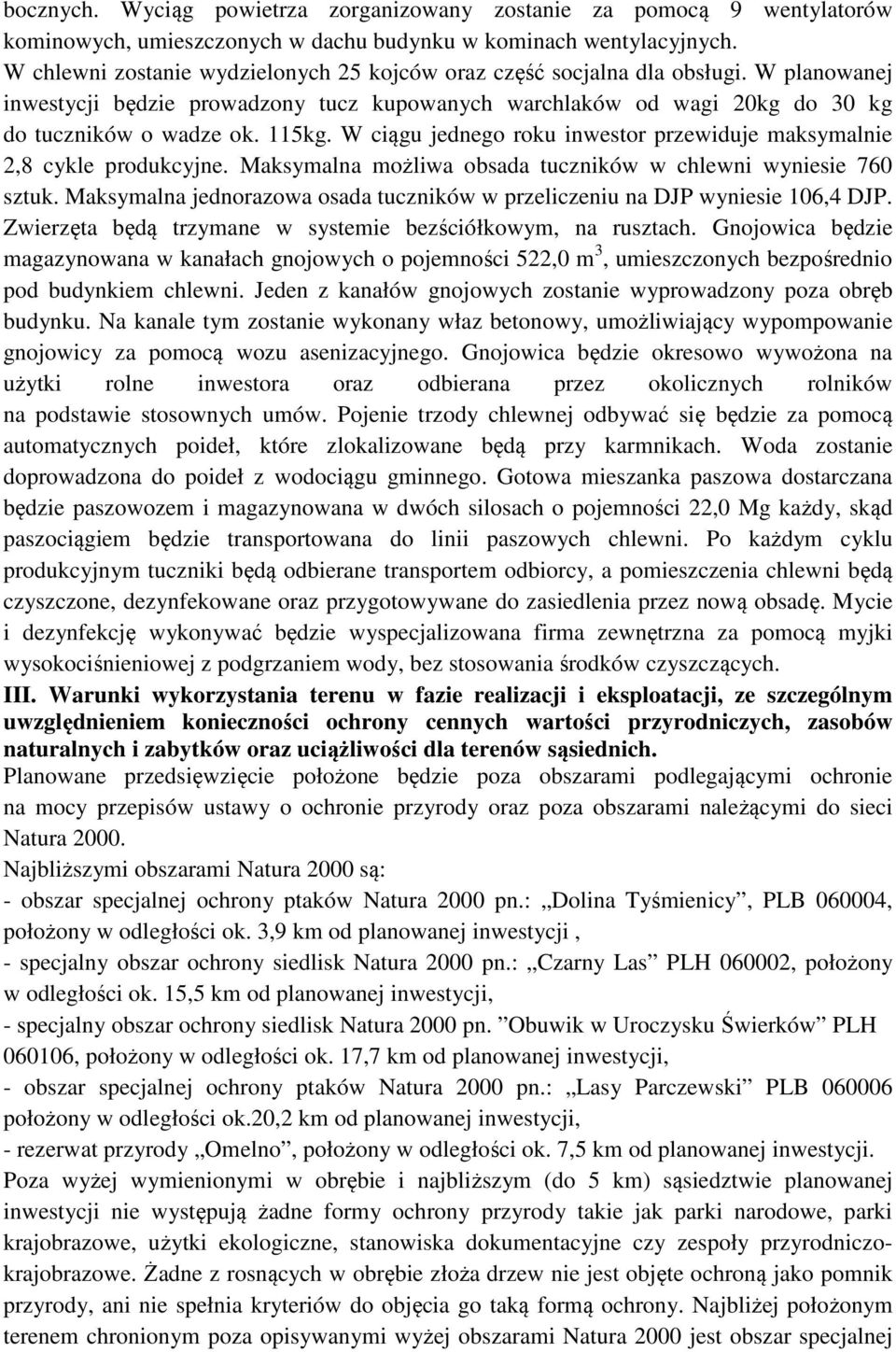 W ciągu jednego roku inwestor przewiduje maksymalnie 2,8 cykle produkcyjne. Maksymalna możliwa obsada tuczników w chlewni wyniesie 760 sztuk.