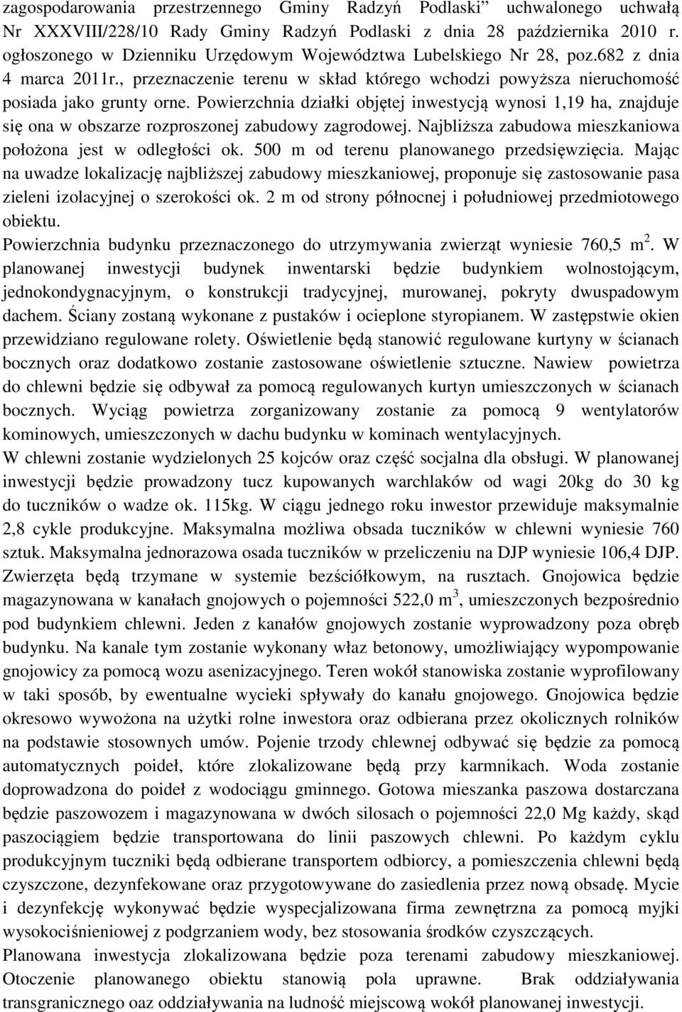 Powierzchnia działki objętej inwestycją wynosi 1,19 ha, znajduje się ona w obszarze rozproszonej zabudowy zagrodowej. Najbliższa zabudowa mieszkaniowa położona jest w odległości ok.