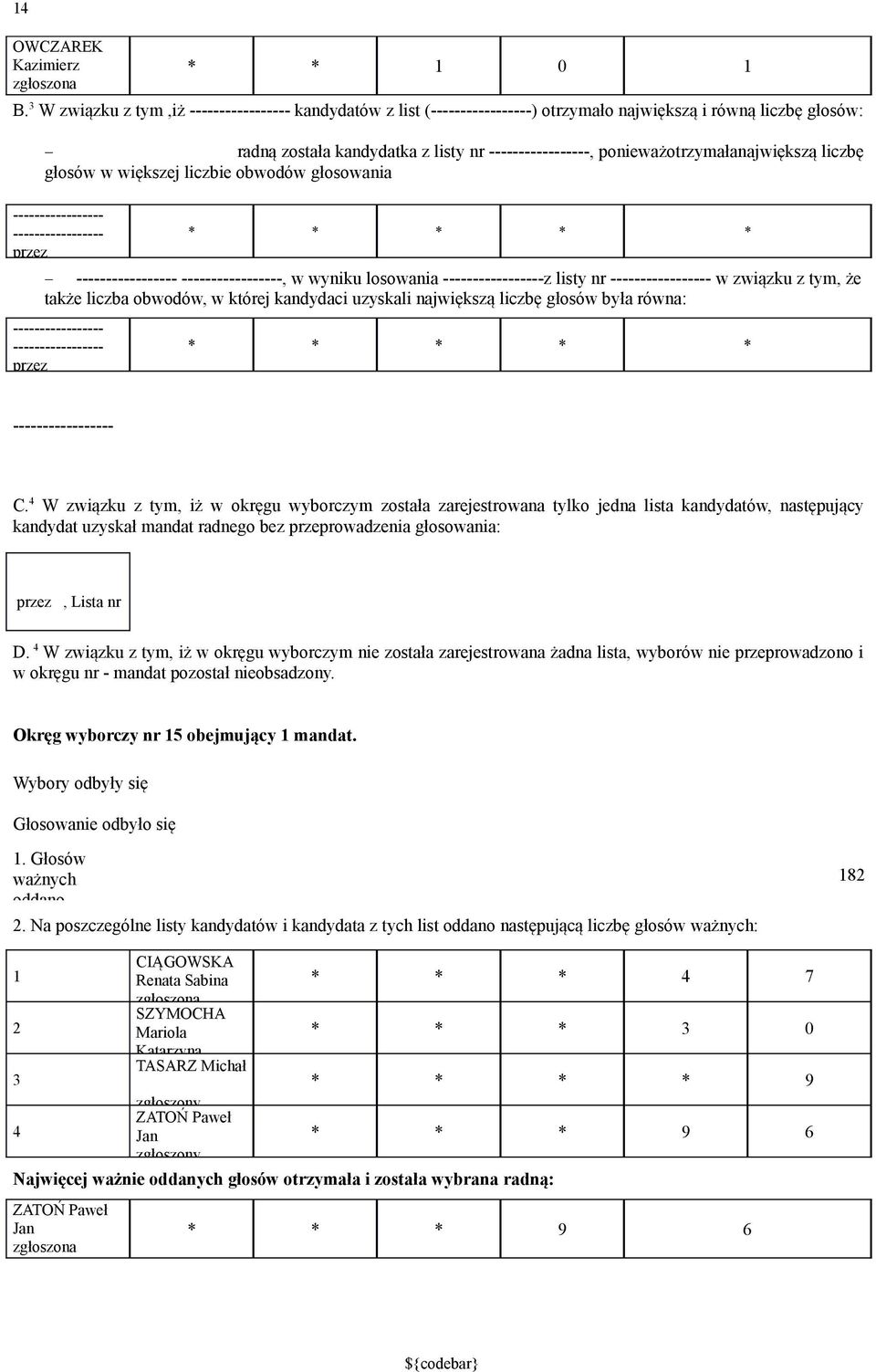 głosowania, w wyniku losowania z listy nr w związku z tym, że także liczba obwodów, w której kandydaci uzyskali największą liczbę głosów była równa: C.