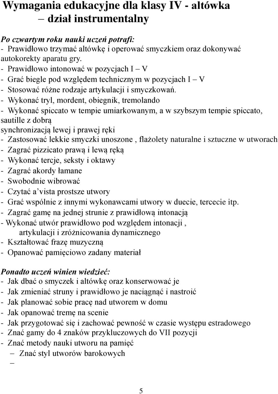 - Wykonać tryl, mordent, obiegnik, tremolando - Wykonać spiccato w tempie umiarkowanym, a w szybszym tempie spiccato, sautille z dobrą synchronizacją lewej i prawej ręki - Zastosować lekkie smyczki