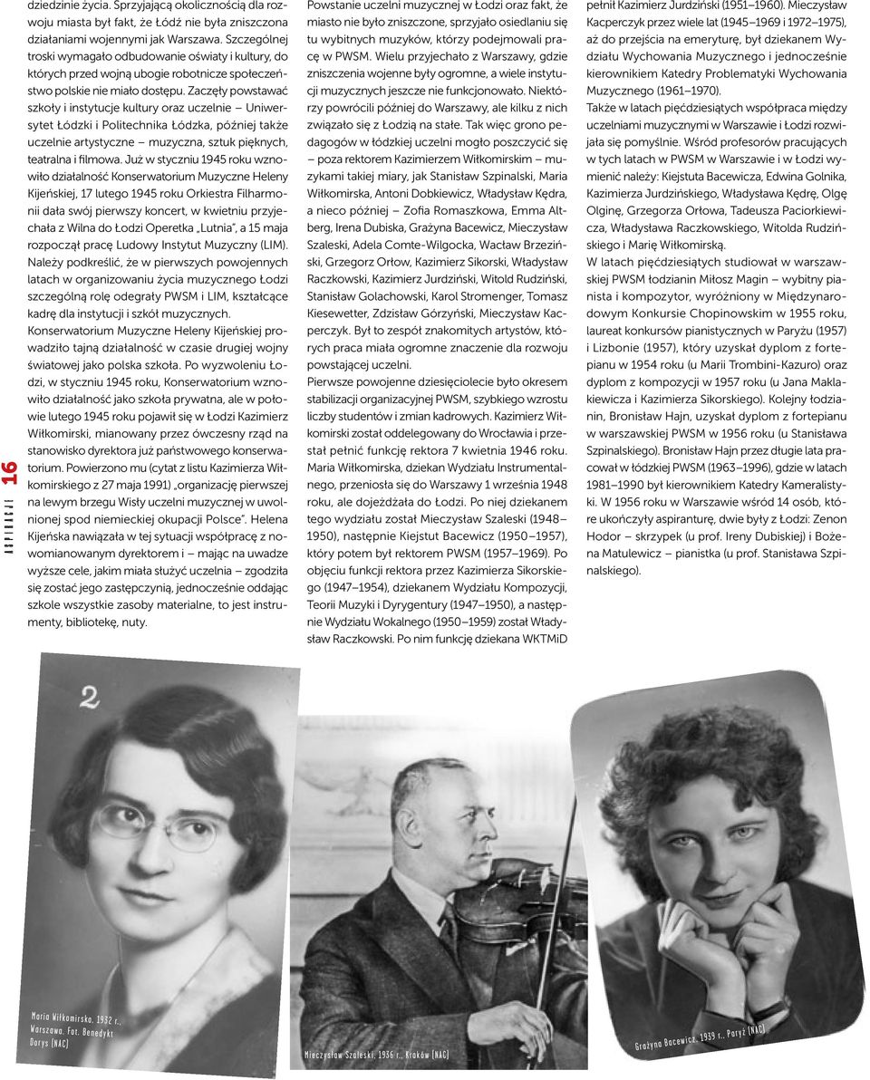 Zaczęły powstawać szkoły i instytucje kultury oraz uczelnie Uniwersytet Łódzki i Politechnika Łódzka, później także uczelnie artystyczne muzyczna, sztuk pięknych, teatralna i filmowa.