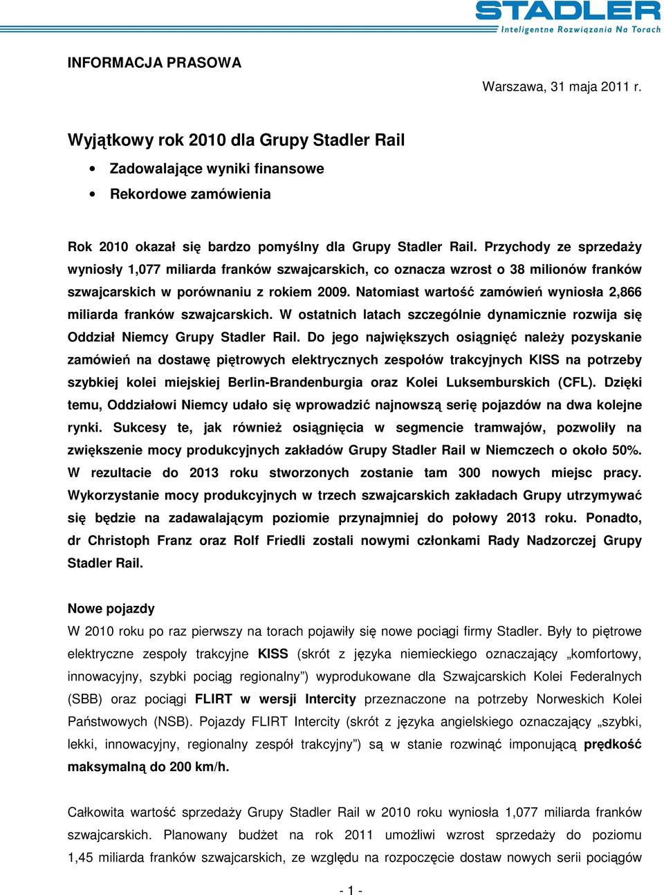 Natomiast wartość zamówień wyniosła 2,866 miliarda franków szwajcarskich. W ostatnich latach szczególnie dynamicznie rozwija się Oddział Niemcy Grupy Stadler Rail.