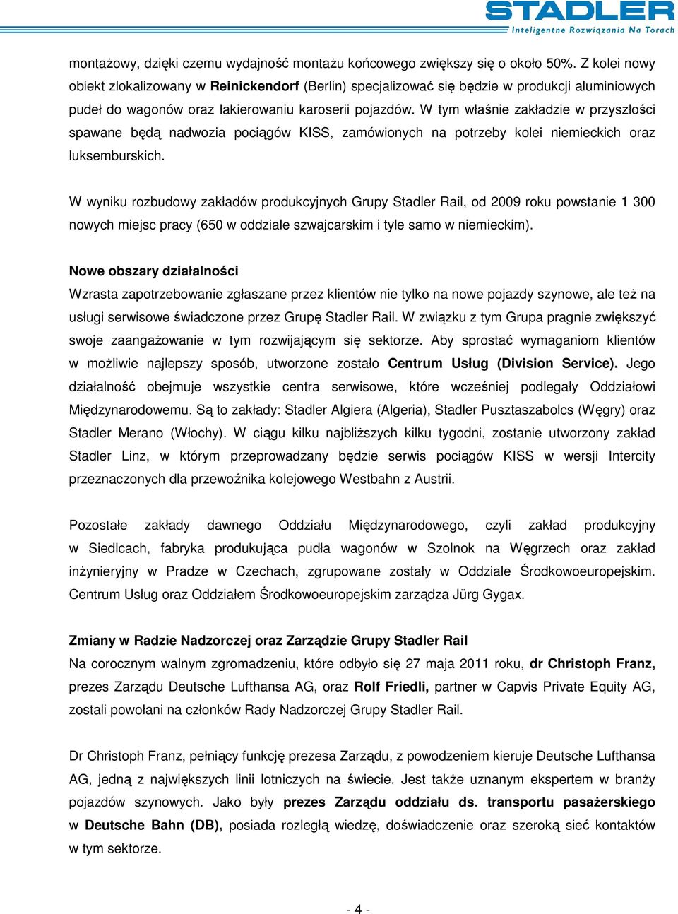 W tym właśnie zakładzie w przyszłości spawane będą nadwozia pociągów KISS, zamówionych na potrzeby kolei niemieckich oraz luksemburskich.