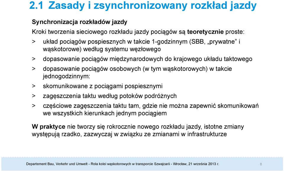 wąskotorowych) w takcie jednogodzinnym: > skomunikowane z pociągami pospiesznymi > zagęszczenia taktu według potoków podróżnych > częściowe zagęszczenia taktu tam, gdzie nie można zapewnić