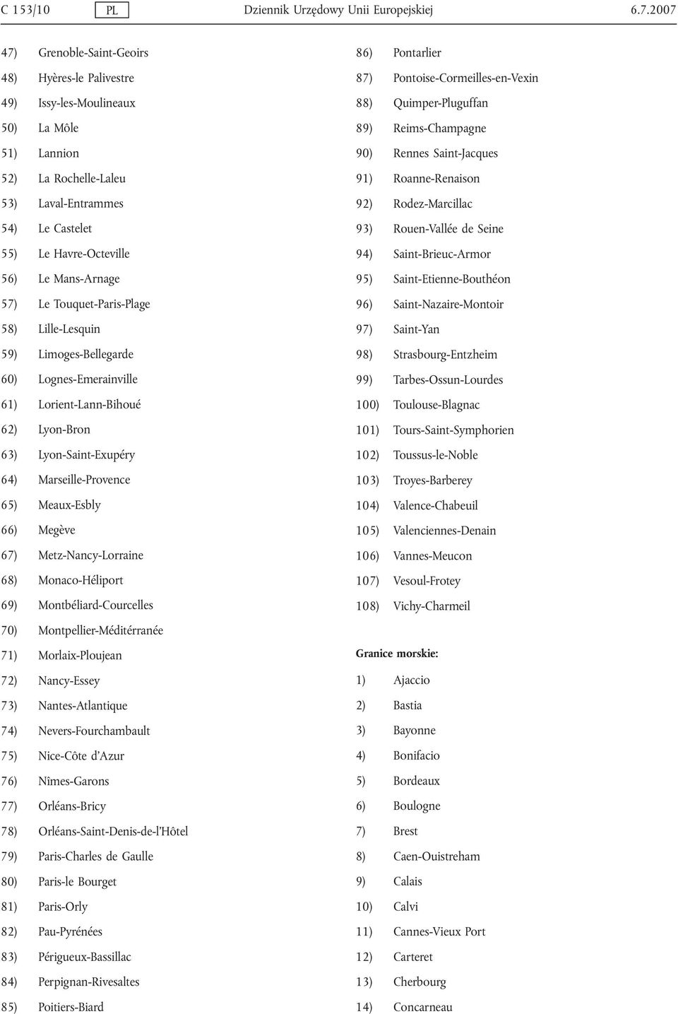 Mans-Arnage 57) Le Touquet-Paris-Plage 58) Lille-Lesquin 59) Limoges-Bellegarde 60) Lognes-Emerainville 61) Lorient-Lann-Bihoué 62) Lyon-Bron 63) Lyon-Saint-Exupéry 64) Marseille-Provence 65)