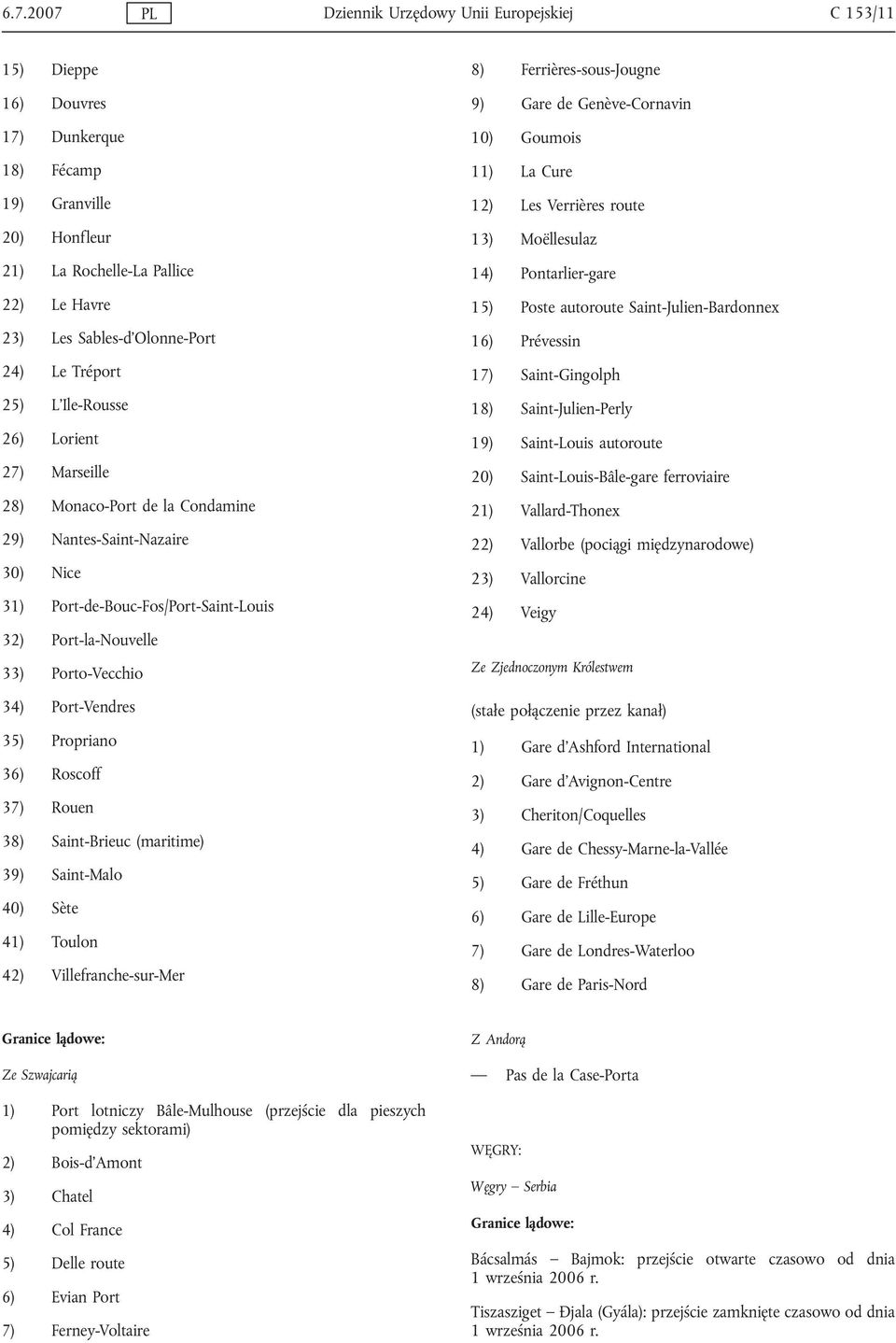 Port-la-Nouvelle 33) Porto-Vecchio 34) Port-Vendres 35) Propriano 36) Roscoff 37) Rouen 38) Saint-Brieuc (maritime) 39) Saint-Malo 40) Sète 41) Toulon 42) Villefranche-sur-Mer 8)