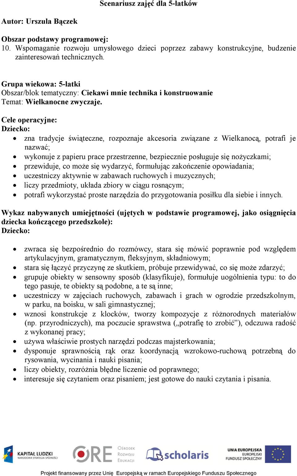 Cele operacyjne: Dziecko: zna tradycje świąteczne, rozpoznaje akcesoria związane z Wielkanocą, potrafi je nazwać; wykonuje z papieru prace przestrzenne, bezpiecznie posługuje się nożyczkami;