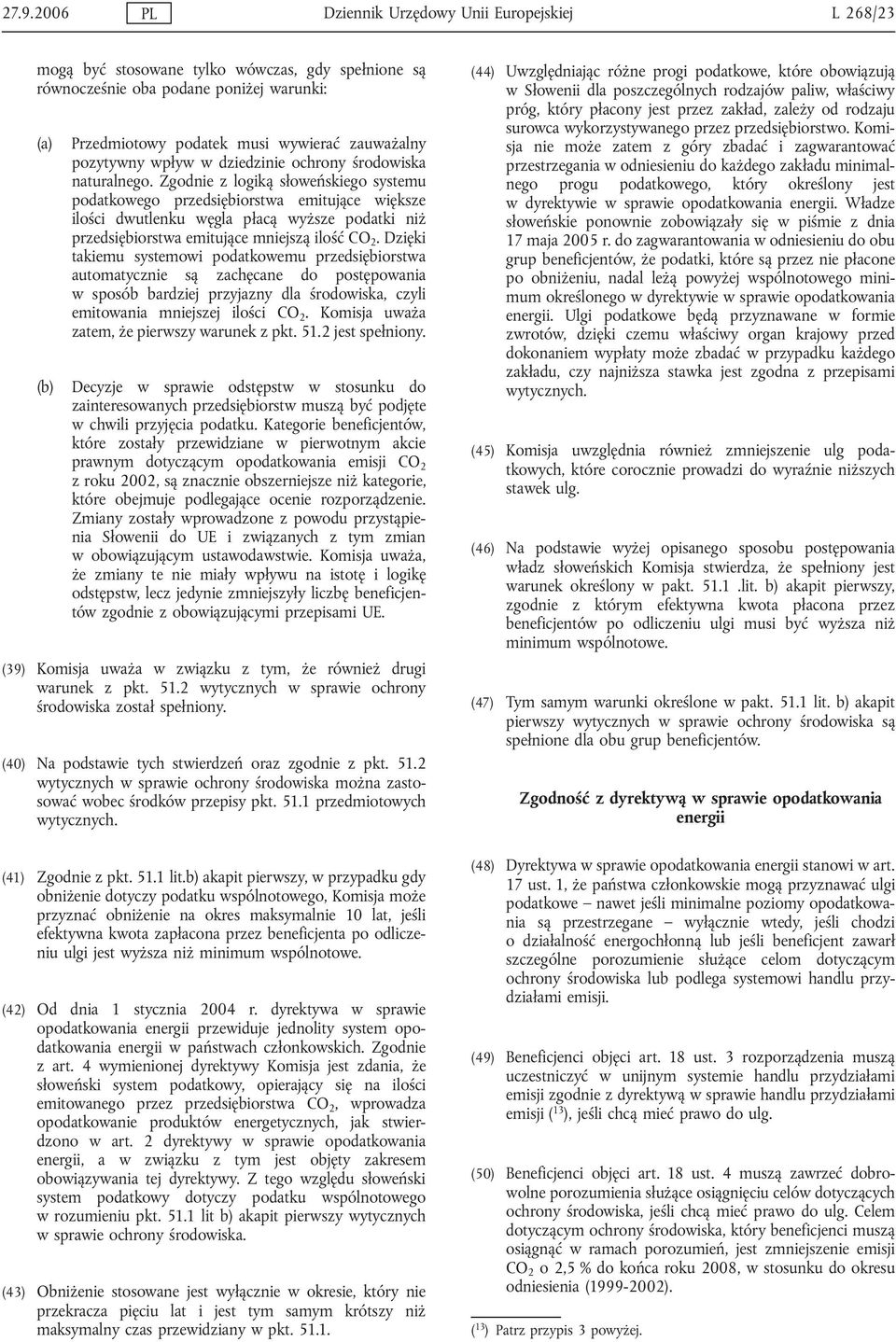 Zgodnie z logiką słoweńskiego systemu podatkowego przedsiębiorstwa emitujące większe ilości dwutlenku węgla płacą wyższe podatki niż przedsiębiorstwa emitujące mniejszą ilość CO 2.