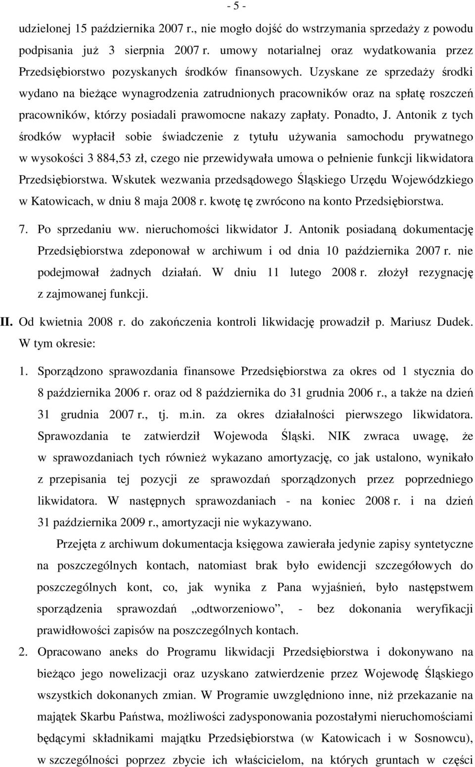 Uzyskane ze sprzedaŝy środki wydano na bieŝące wynagrodzenia zatrudnionych pracowników oraz na spłatę roszczeń pracowników, którzy posiadali prawomocne nakazy zapłaty. Ponadto, J.