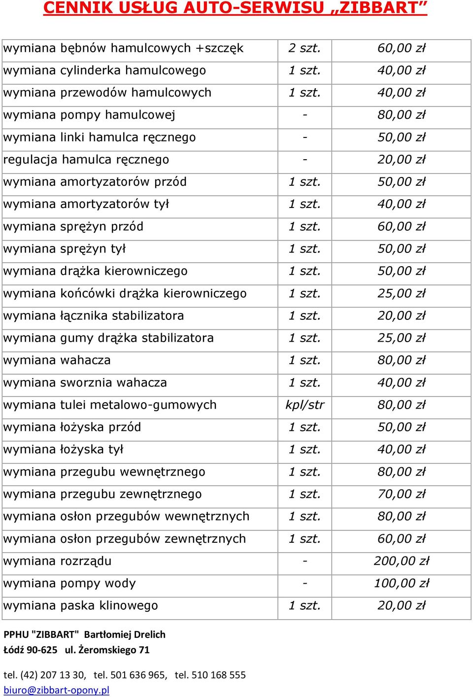 wymiana sprężyn przód 1 szt. 60,00 zł wymiana sprężyn tył 1 szt. 50,00 zł wymiana drążka kierowniczego 1 szt. 50,00 zł wymiana końcówki drążka kierowniczego 1 szt.