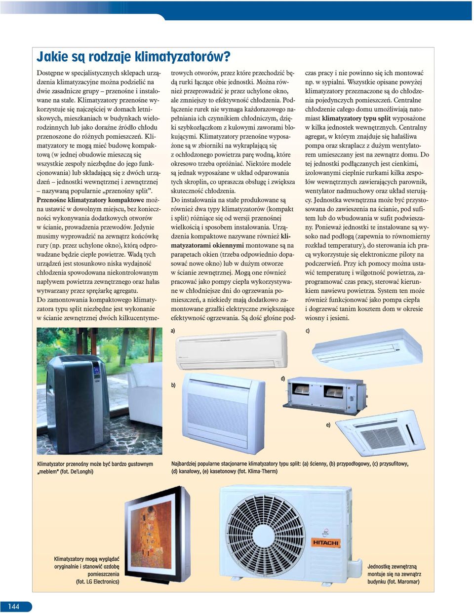 Klimatyzatory te mog¹ mieæ budowê kompaktow¹ (w jednej obudowie mieszcz¹ siê wszystkie zespo³y niezbêdne do jego funkcjonowania) lub sk³adaj¹c¹ siê z dwóch urz¹dzeñ jednostki wewnêtrznej i