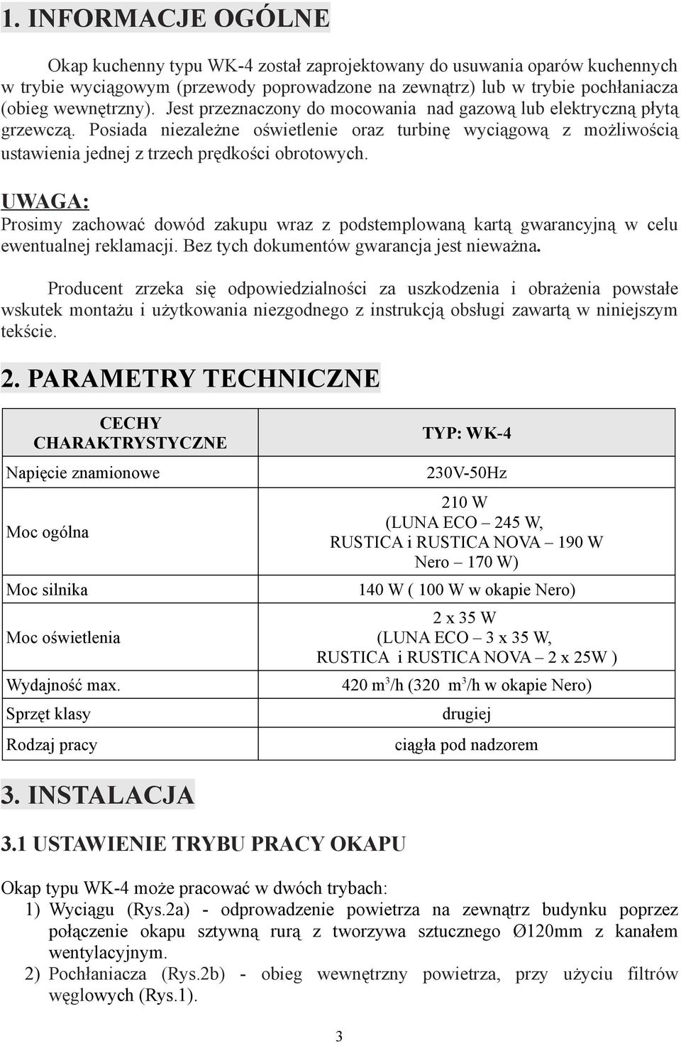 UWAGA: Prosimy zachować dowód zakupu wraz z podstemplowaną kartą gwarancyjną w celu ewentualnej reklamacji. Bez tych dokumentów gwarancja jest nieważna.