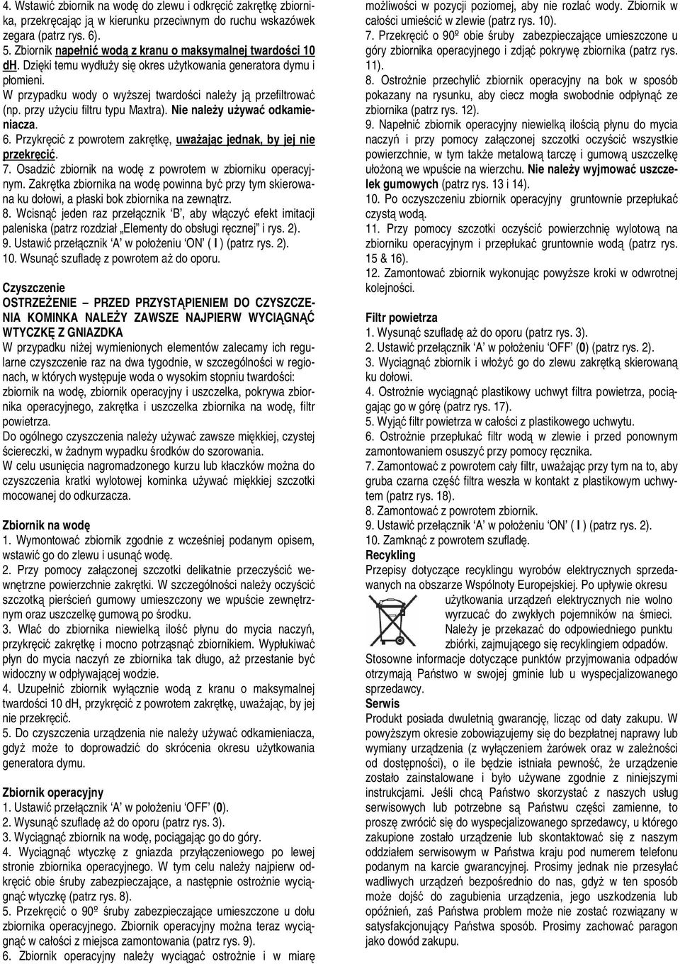 przy użyciu filtru typu Maxtra). Nie należy używać odkamieniacza. 6. Przykręcić z powrotem zakrętkę, uważając jednak, by jej nie przekręcić. 7.