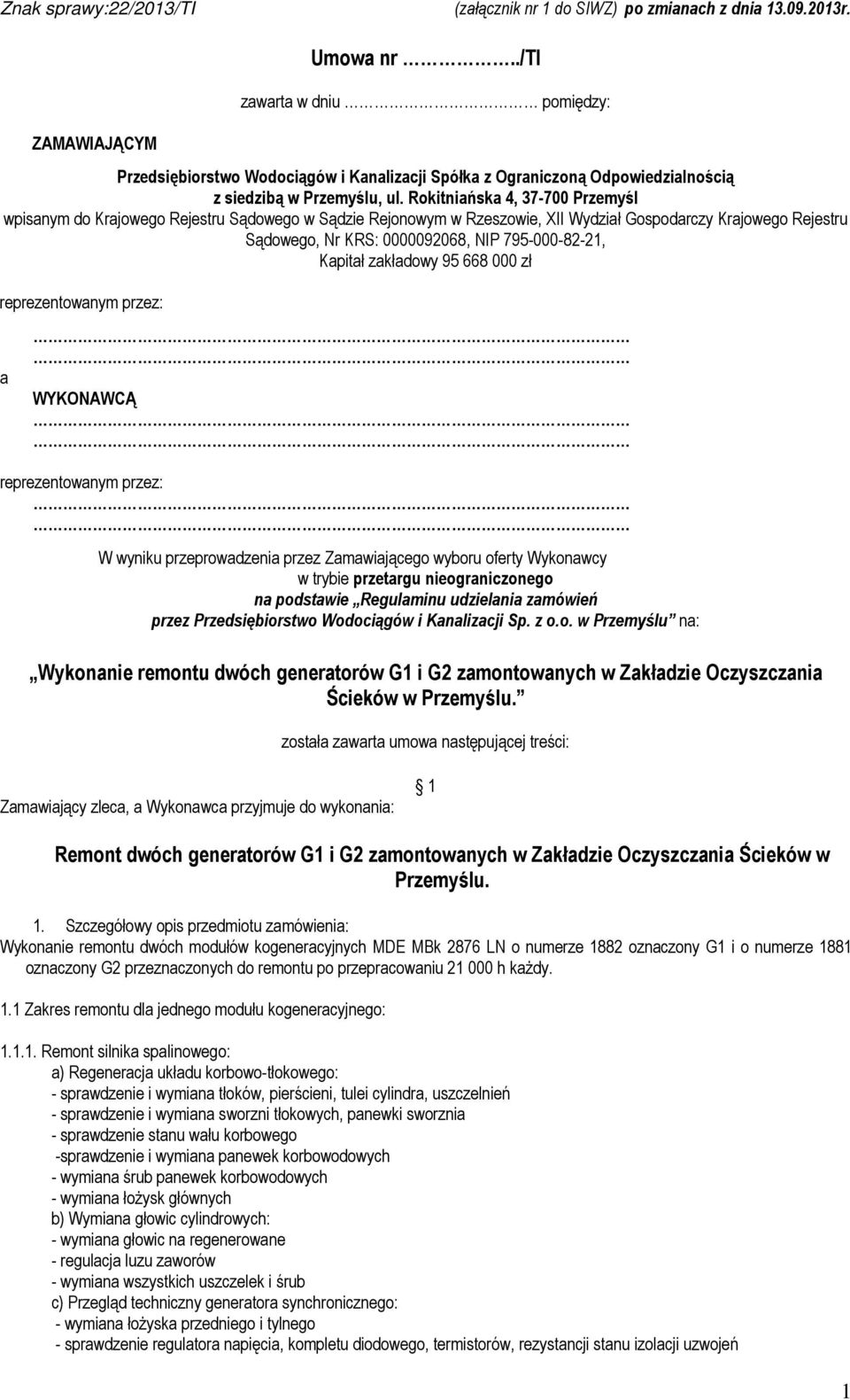 Kapitał zakładowy 95 668 000 zł reprezentowanym przez: a WYKONAWCĄ reprezentowanym przez: W wyniku przeprowadzenia przez Zamawiającego wyboru oferty Wykonawcy w trybie przetargu nieograniczonego na