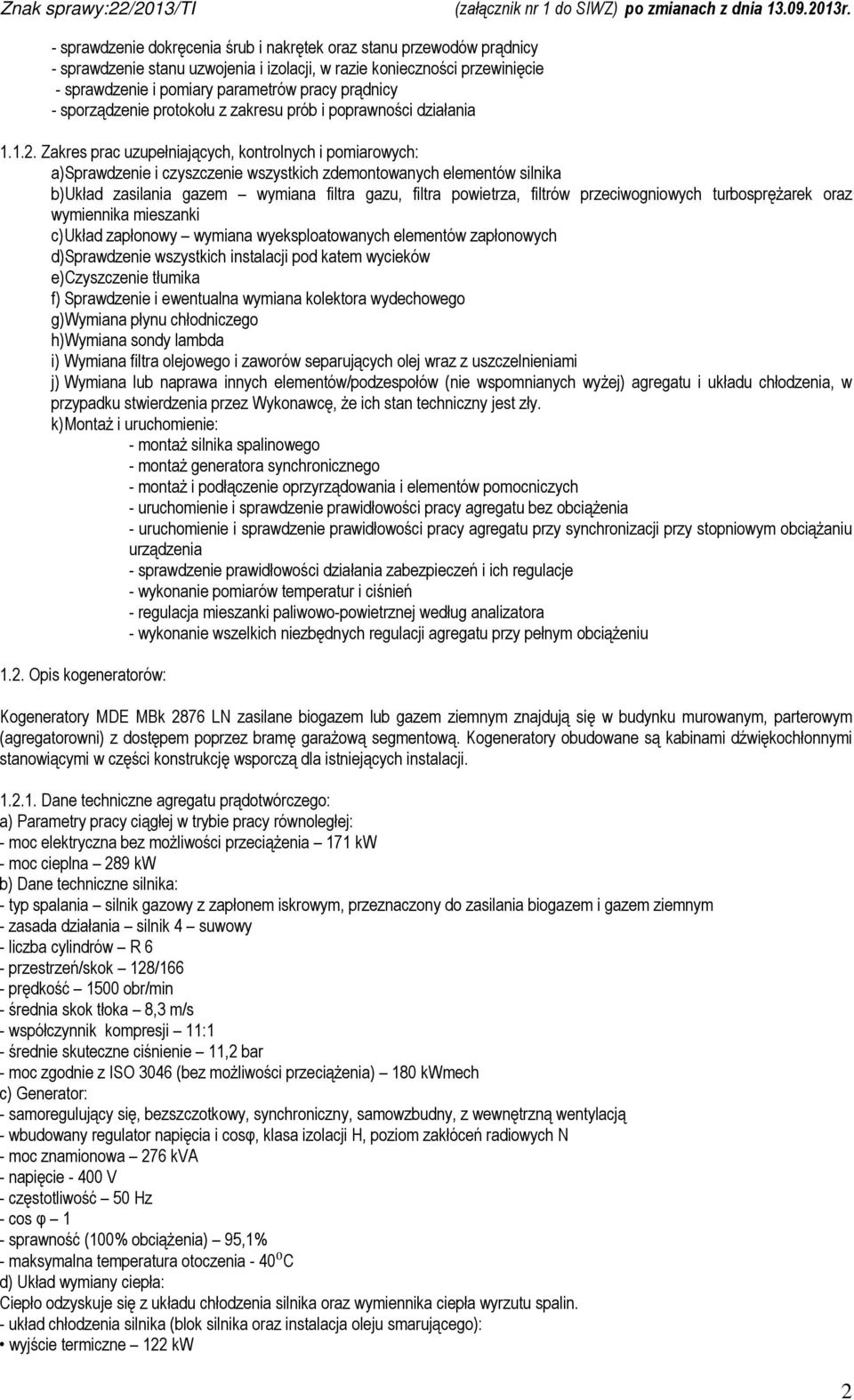 Zakres prac uzupełniających, kontrolnych i pomiarowych: a)sprawdzenie i czyszczenie wszystkich zdemontowanych elementów silnika b)układ zasilania gazem wymiana filtra gazu, filtra powietrza, filtrów