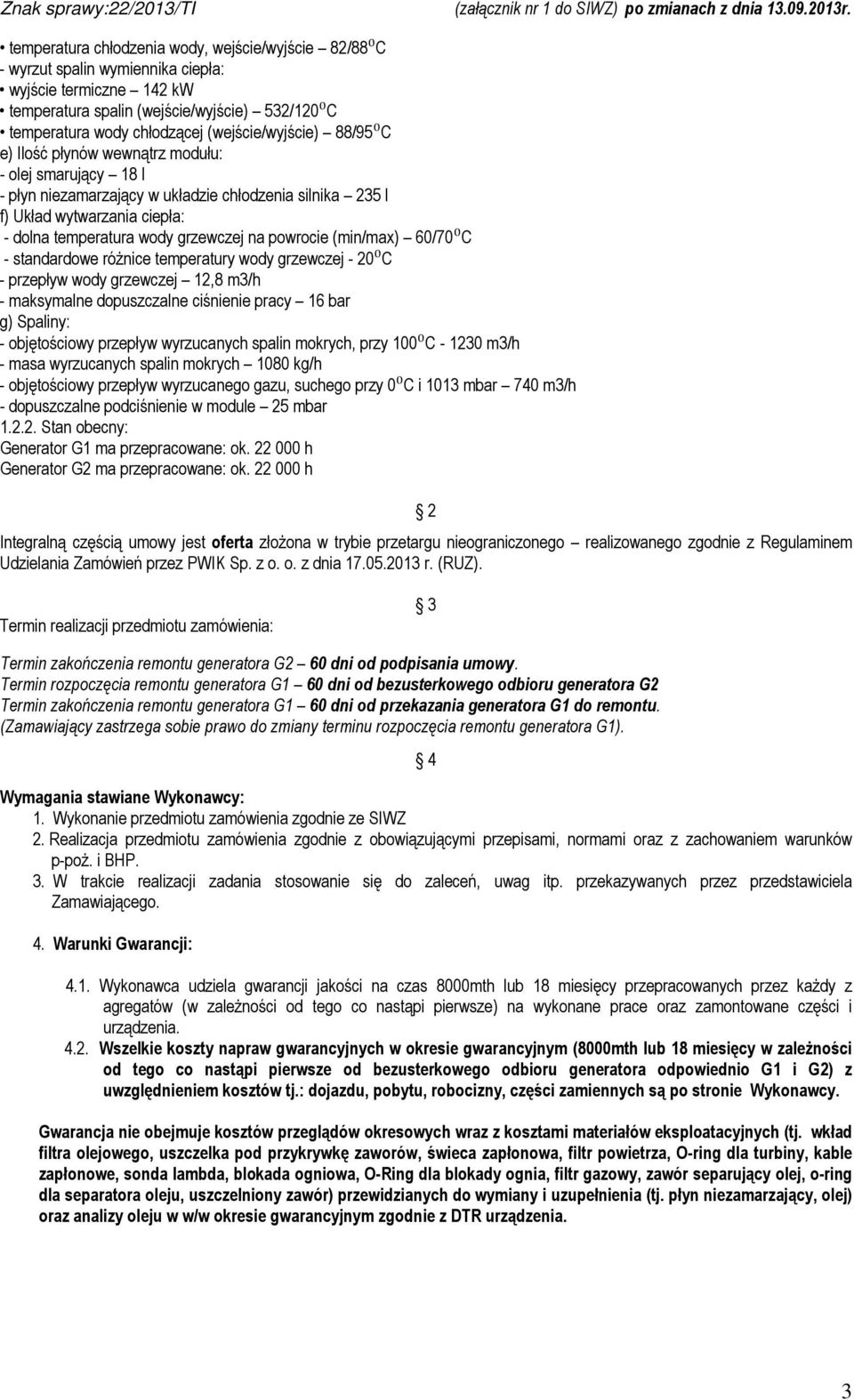 grzewczej na powrocie (min/max) 60/70⁰C - standardowe różnice temperatury wody grzewczej - 20⁰C - przepływ wody grzewczej 12,8 m3/h - maksymalne dopuszczalne ciśnienie pracy 16 bar g) Spaliny: -