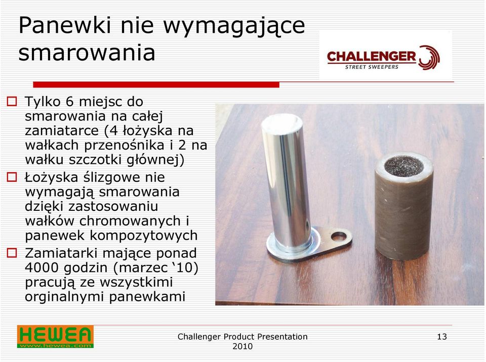wymagają smarowania dzięki zastosowaniu wałków chromowanych i panewek kompozytowych