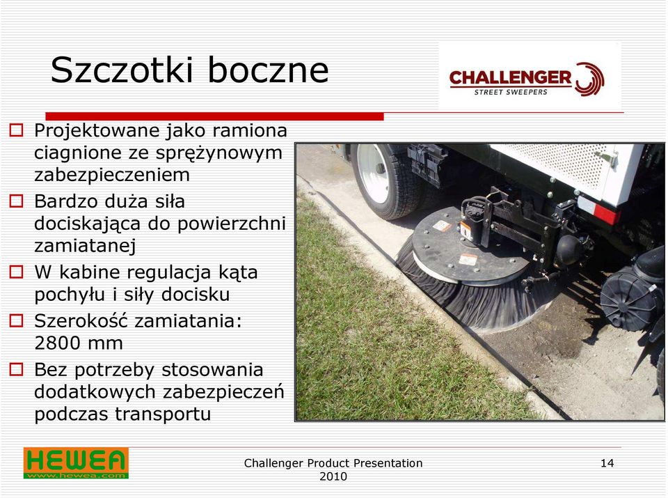 W kabine regulacja kąta pochyłu i siły docisku Szerokość zamiatania: