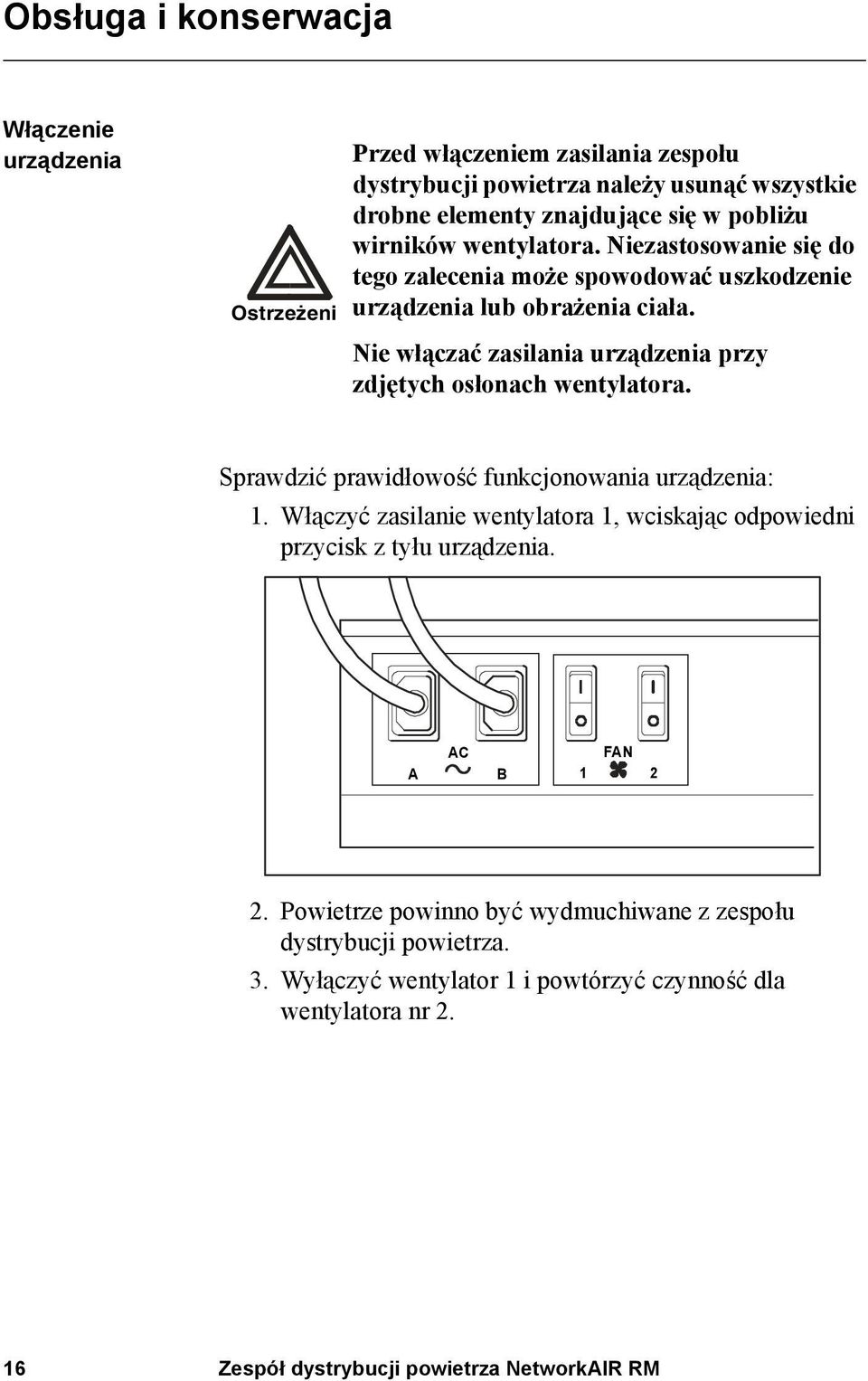 Nie włączać zasilania urządzenia przy zdjętych osłonach wentylatora. Sprawdzić prawidłowość funkcjonowania urządzenia: 1.
