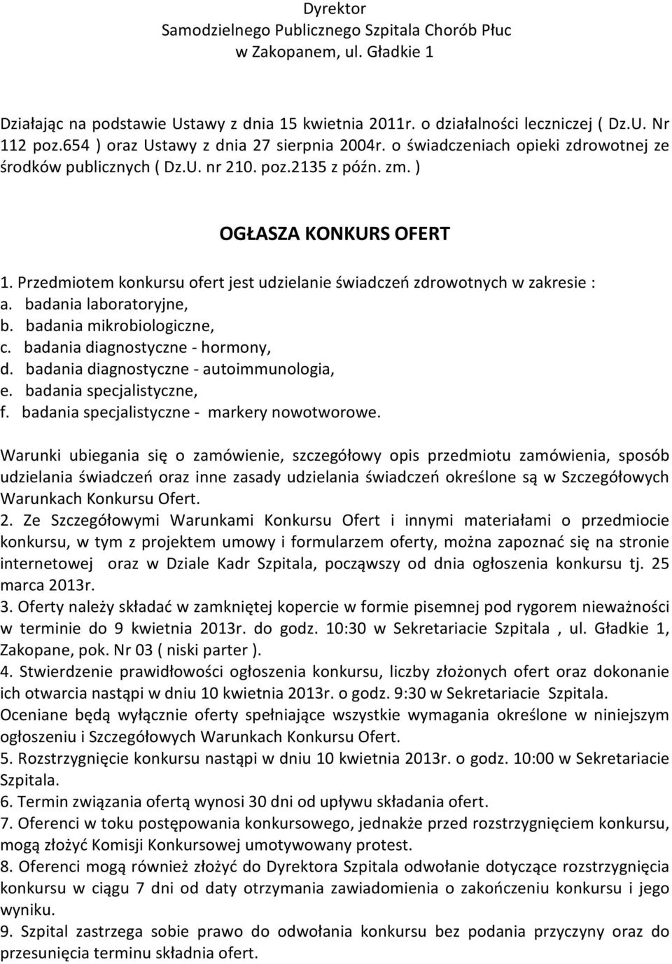 Przedmiotem konkursu ofert jest udzielanie świadczeń zdrowotnych w zakresie : a. badania laboratoryjne, b. badania mikrobiologiczne, c. badania diagnostyczne - hormony, d.