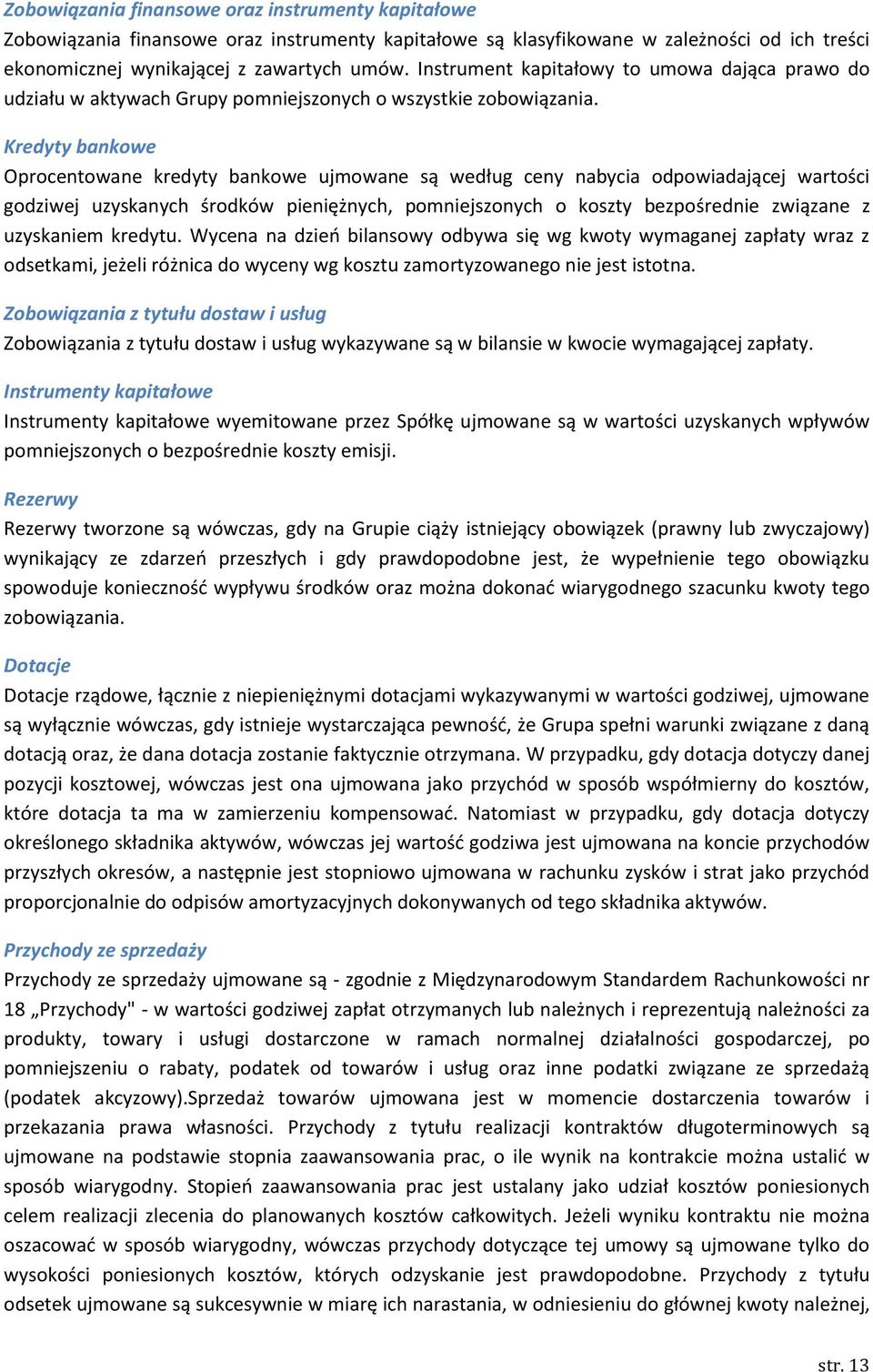 Kredyty bankowe Oprocentowane kredyty bankowe ujmowane są według ceny nabycia odpowiadającej wartości godziwej uzyskanych środków pieniężnych, pomniejszonych o koszty bezpośrednie związane z
