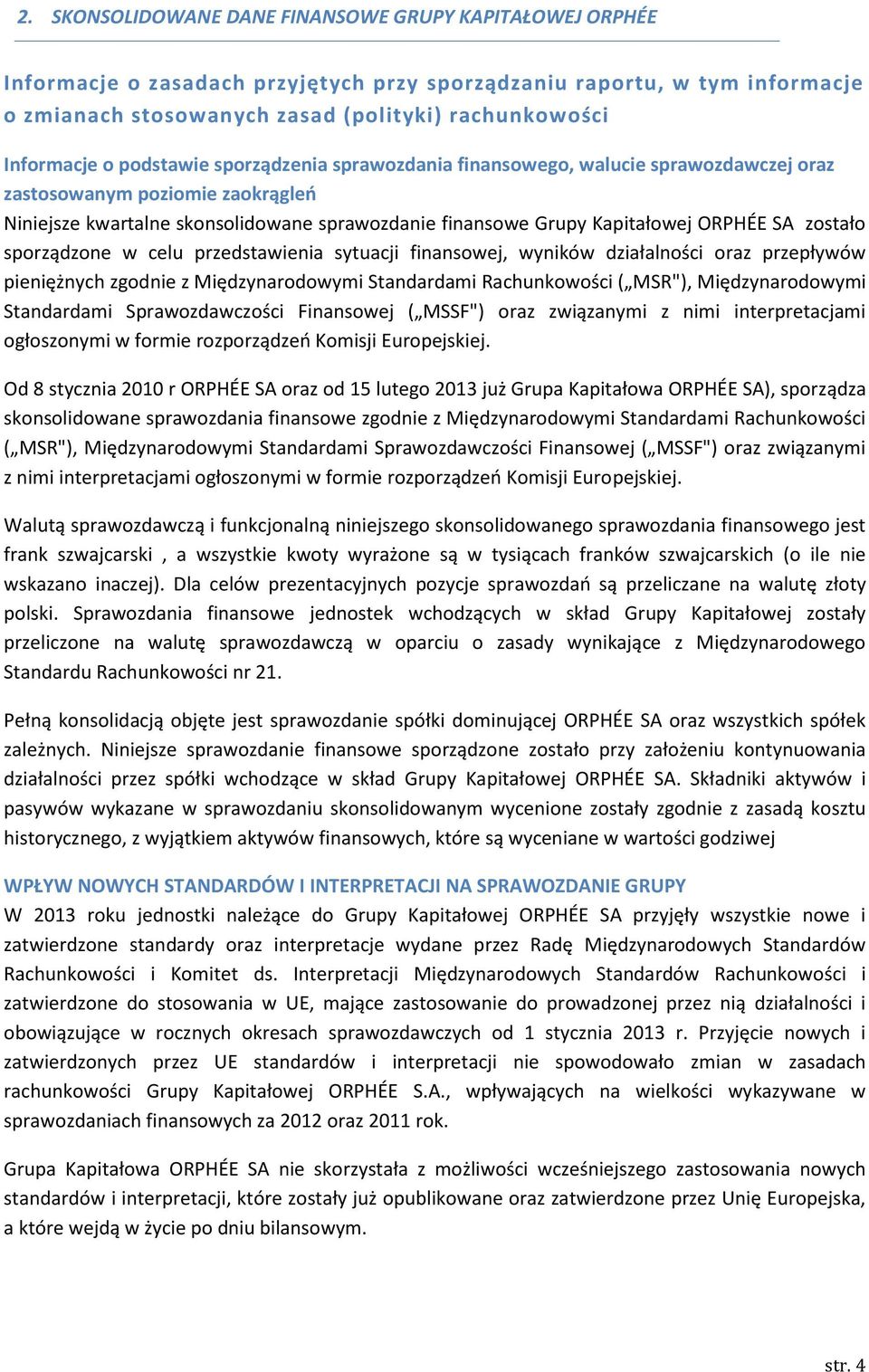 zostało sporządzone w celu przedstawienia sytuacji finansowej, wyników działalności oraz przepływów pieniężnych zgodnie z Międzynarodowymi Standardami Rachunkowości ( MSR"), Międzynarodowymi