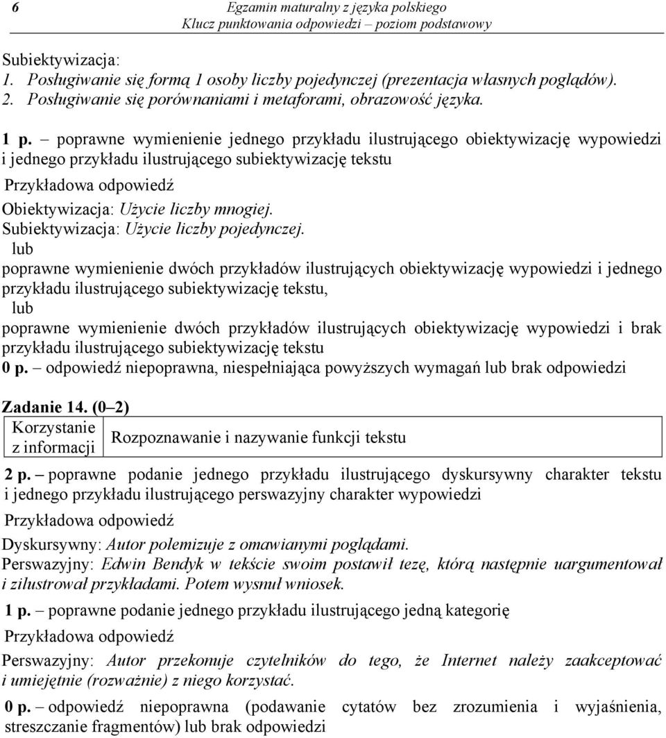 poprawne wymienienie jednego przykładu ilustrującego obiektywizację wypowiedzi i jednego przykładu ilustrującego subiektywizację tekstu Obiektywizacja: Użycie liczby mnogiej.
