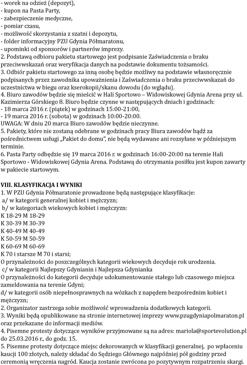 Odbiór pakietu startowego za inną osobę będzie możliwy na podstawie własnoręcznie podpisanych przez zawodnika upoważnienia i Zaświadczenia o braku przeciwwskazań do uczestnictwa w biegu oraz