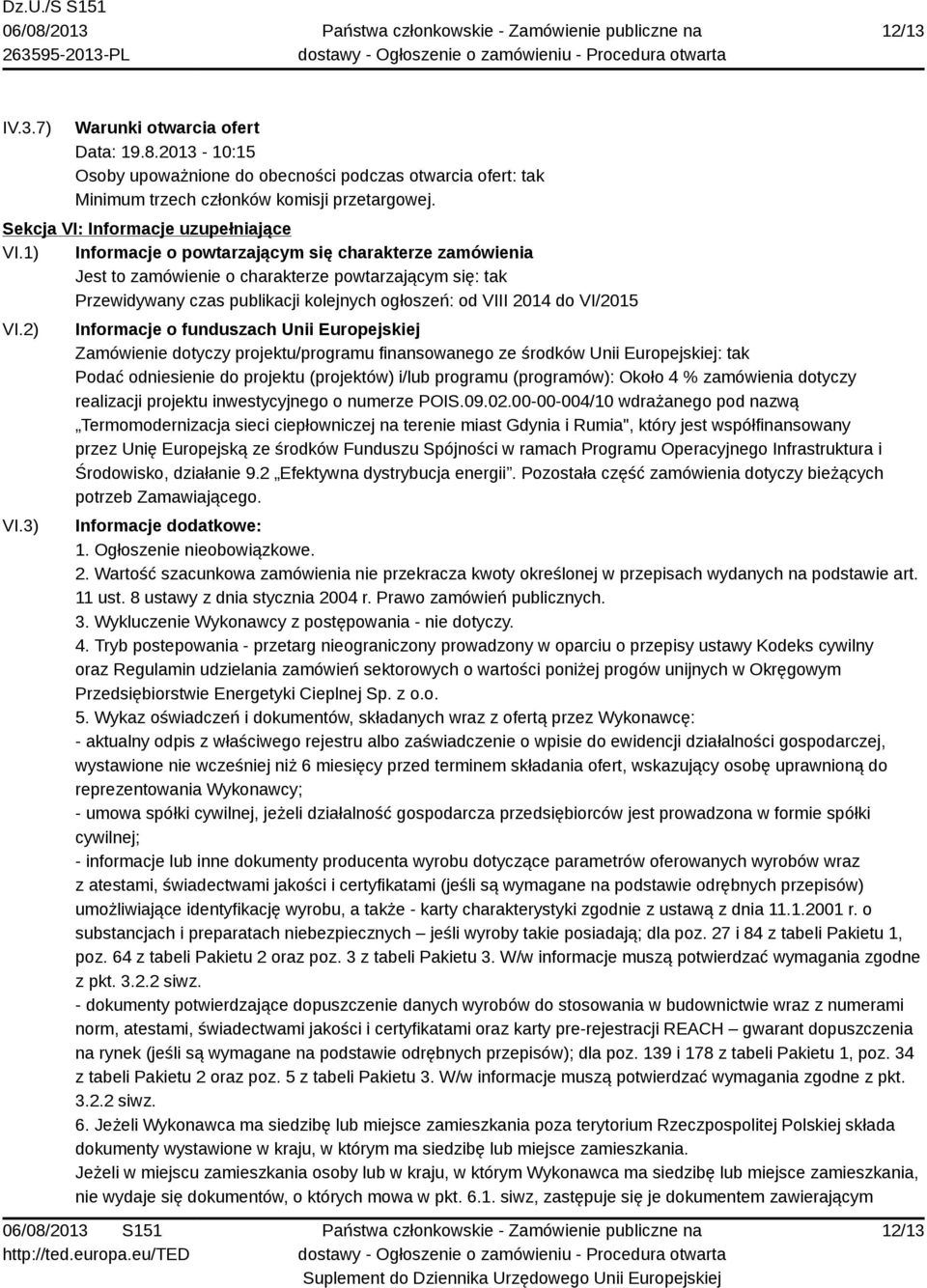 1) Informacje o powtarzającym się charakterze zamówienia Jest to zamówienie o charakterze powtarzającym się: tak Przewidywany czas publikacji kolejnych ogłoszeń: od VIII 2014 do VI/2015 VI.2) VI.