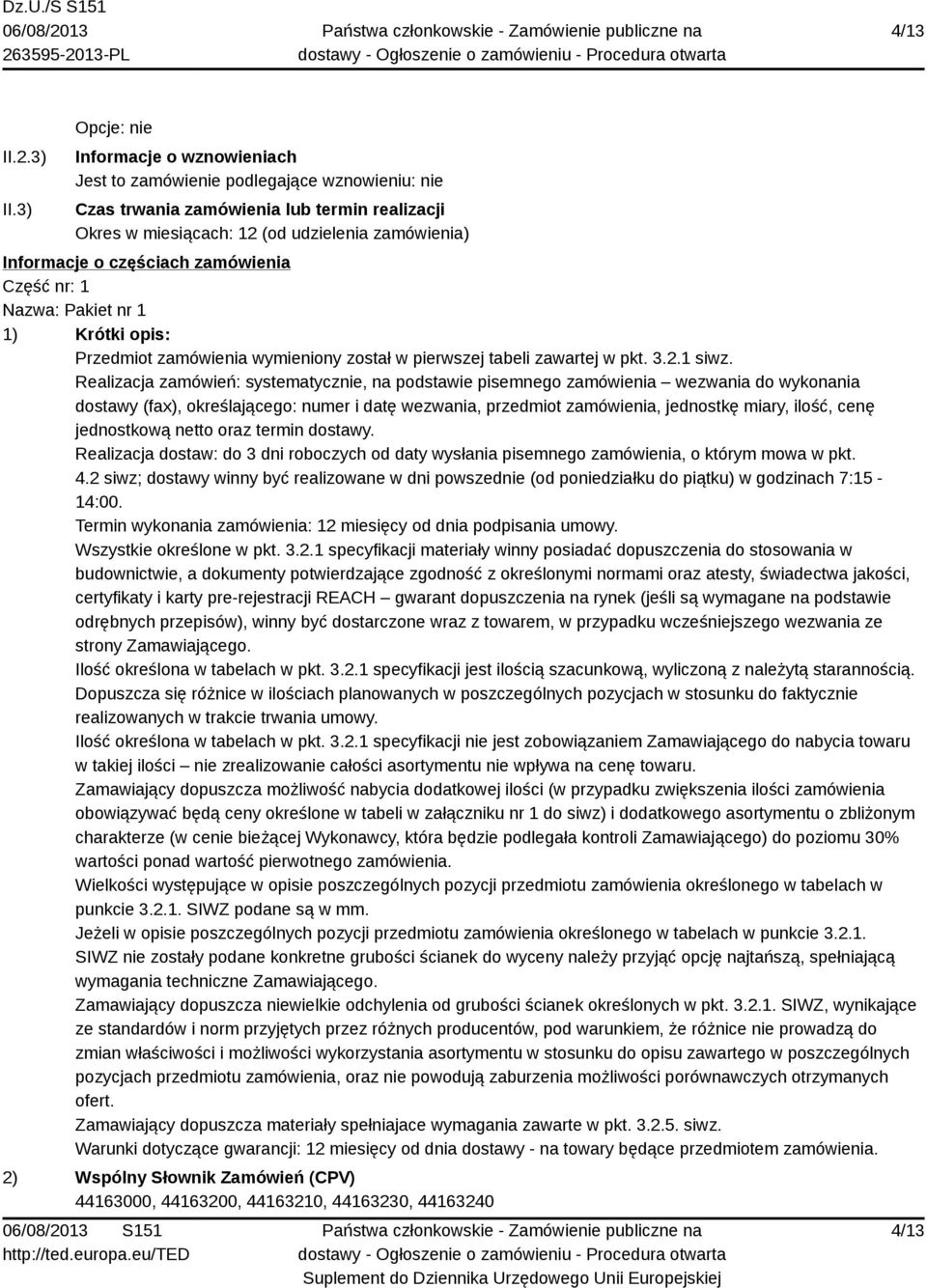 udzielenia zamówienia) Informacje o częściach zamówienia Część nr: 1 Nazwa: Pakiet nr 1 1) Krótki opis: Przedmiot zamówienia wymieniony został w pierwszej tabeli