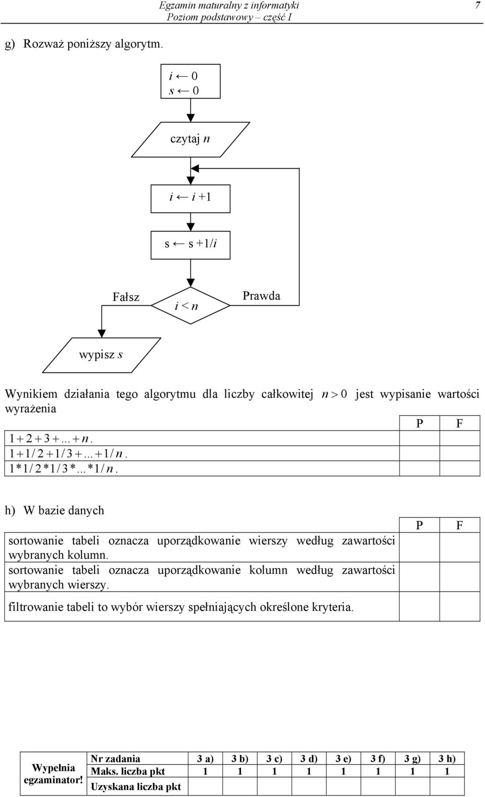 .. + n. 1 + 1/ 2 + 1/ 3 +... + 1/ n. 1 *1/ 2 *1/ 3*...*1/ n. h) W bazie danych sortowanie tabeli oznacza uporządkowanie wierszy według zawartości wybranych kolumn.