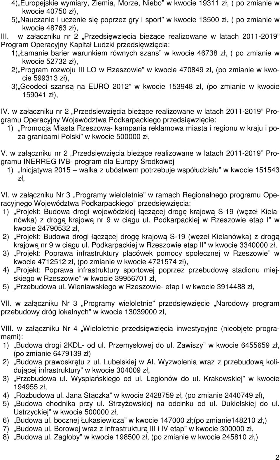 kwocie 52732 zł), 2) Program rozwoju III LO w Rzeszowie w kwocie 470849 zł, (po zmianie w kwocie 599313 zł), 3) Geodeci szansą na EURO 2012 w kwocie 153948 zł, (po zmianie w kwocie 159041 zł), IV.