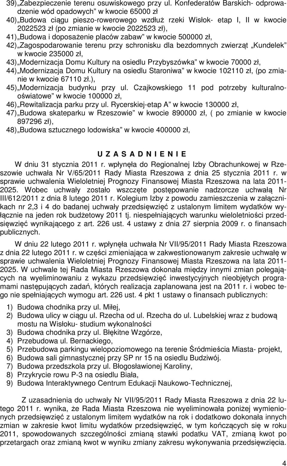 Budowa i doposażenie placów zabaw w kwocie 500000 zł, 42) Zagospodarowanie terenu przy schronisku dla bezdomnych zwierząt Kundelek w kwocie 235000 zł, 43) Modernizacja Domu Kultury na osiedlu