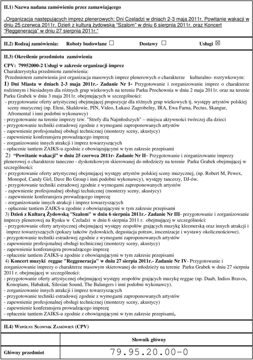 3) Określenie przedmiotu zamówienia CPV: 79952000-2 Usługi w zakresie organizacji imprez Charakterystyka przedmiotu zamówienia: Przedmiotem zamówienia jest organizacja masowych imprez plenerowych o