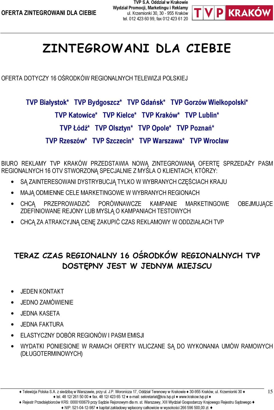 Kielce* TVP Kraków* TVP Lublin* TVP Łódź* TVP Olsztyn* TVP Opole* TVP Poznań* TVP Rzeszów* TVP Szczecin* TVP Warszawa* TVP Wrocław BIURO REKLAMY TVP KRAKÓW PRZEDSTAWIA NOWĄ ZINTEGROWANĄ OFERTĘ