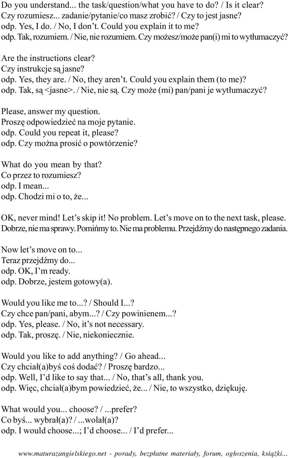 / No, they aren t. Could you explain them (to me)? odp. Tak, s¹ <jasne>. / Nie, nie s¹. Czy mo e (mi) pan/pani je wyt³umaczyæ? Please, answer my question. Proszê odpowiedzieæ na moje pytanie. odp. Could you repeat it, please?