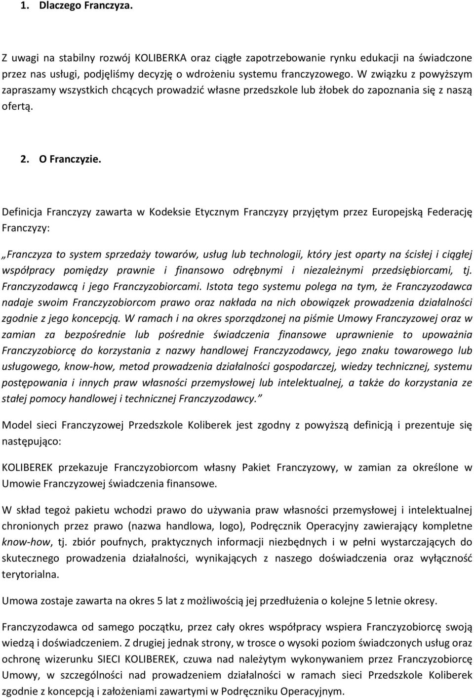 Definicja Franczyzy zawarta w Kodeksie Etycznym Franczyzy przyjętym przez Europejską Federację Franczyzy: Franczyza to system sprzedaży towarów, usług lub technologii, który jest oparty na ścisłej i