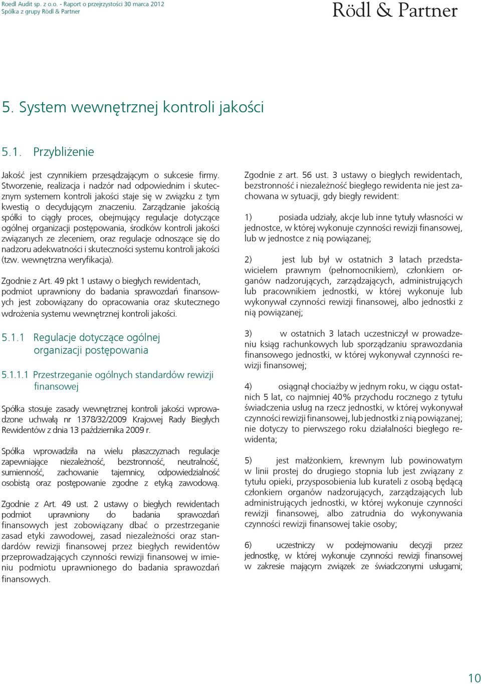 Zarządzanie jakością spółki to ciągły proces, obejmujący regulacje dotyczące ogólnej organizacji postępowania, środków kontroli jakości związanych ze zleceniem, oraz regulacje odnoszące się do