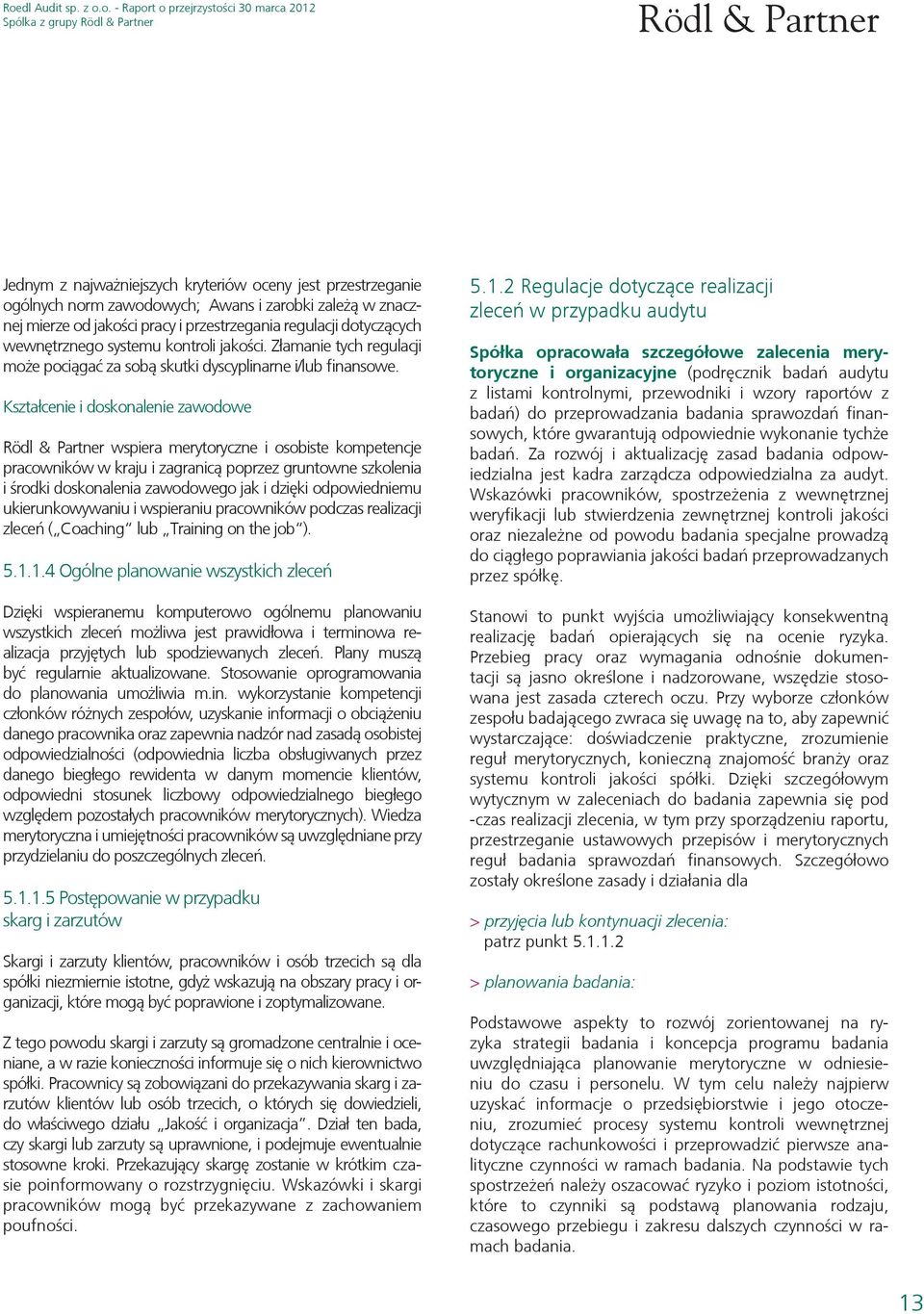 Kształcenie i doskonalenie zawodowe Rödl & Partner wspiera merytoryczne i osobiste kompetencje pracowników w kraju i zagranicą poprzez gruntowne szkolenia i środki doskonalenia zawodowego jak i