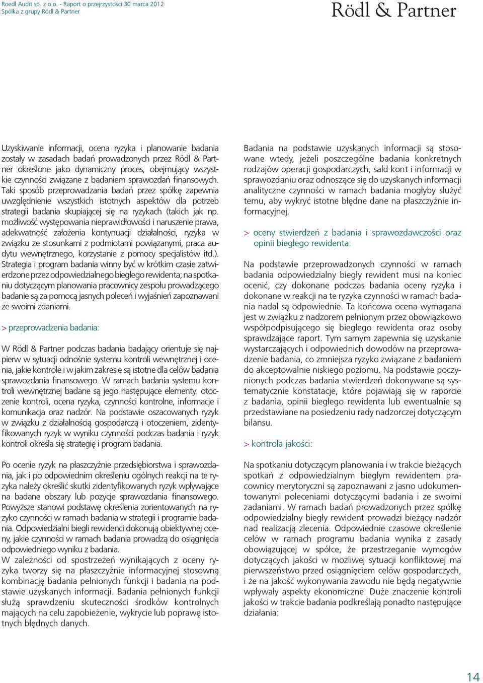 Taki sposób przeprowadzania badań przez spółkę zapewnia uwzględnienie wszystkich istotnych aspektów dla potrzeb strategii badania skupiającej się na ryzykach (takich jak np.