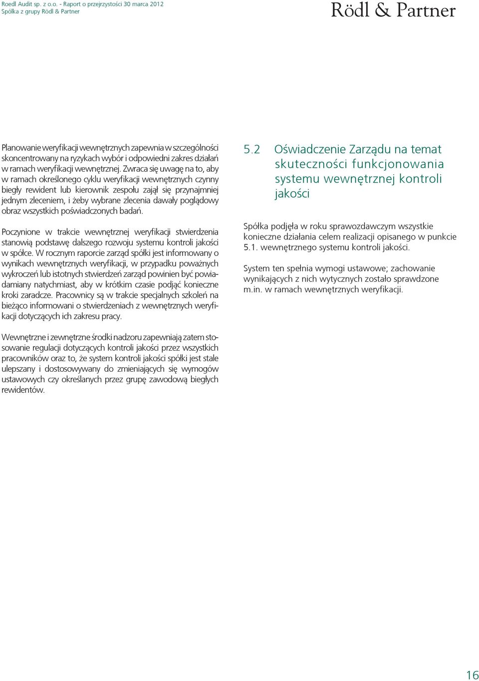 poglądowy obraz wszystkich poświadczonych badań. Poczynione w trakcie wewnętrznej weryfikacji stwierdzenia stanowią podstawę dalszego rozwoju systemu kontroli jakości w spółce.