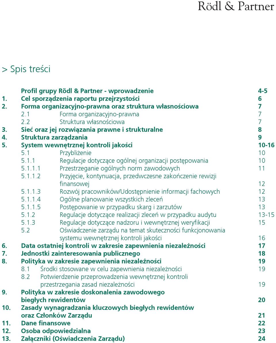 Przybliżenie 5.1.1 Regulacje dotyczące ogólnej organizacji postępowania 5.1.1.1 Przestrzeganie ogólnych norm zawodowych 5.1.1.2 Przyjęcie, kontynuacja, przedwczesne zakończenie rewizji finansowej 5.1.1.3 Rozwój pracowników/udostępnienie informacji fachowych 5.