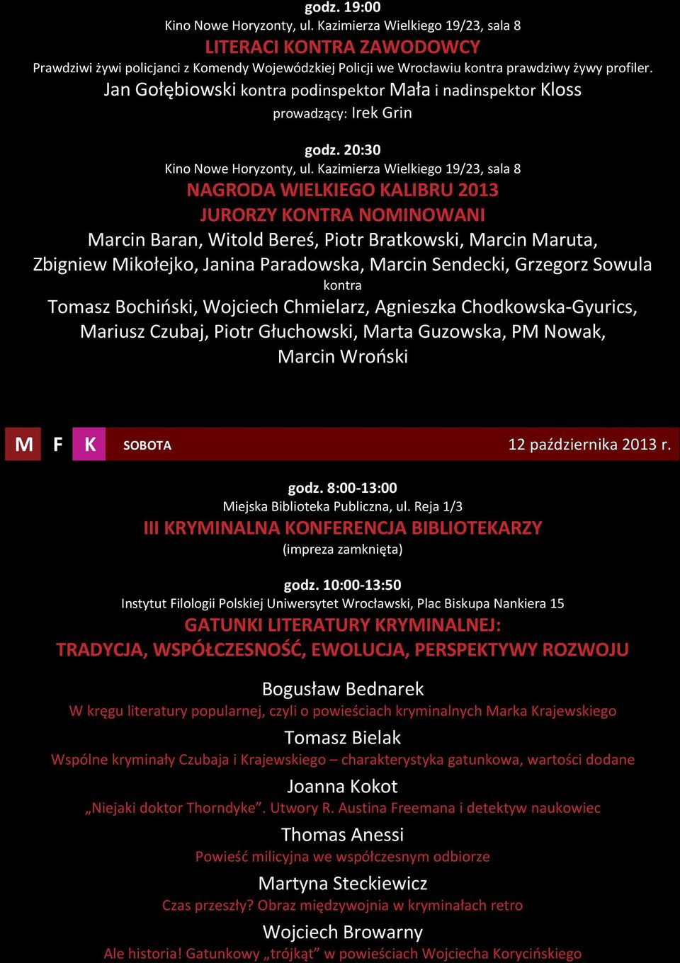 Kazimierza Wielkiego 19/23, sala 8 NAGRODA WIELKIEGO KALIBRU 2013 JURORZY KONTRA NOMINOWANI Marcin Baran, Witold Bereś, Piotr Bratkowski, Marcin Maruta, Zbigniew Mikołejko, Janina Paradowska, Marcin