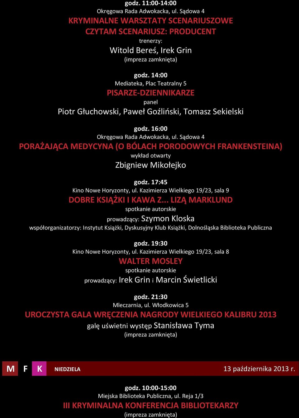 16:00 PORAŻAJĄCA MEDYCYNA (O BÓLACH PORODOWYCH FRANKENSTEINA) Zbigniew Mikołejko godz. 17:45 Kino Nowe Horyzonty, ul. Kazimierza Wielkiego 19/23, sala 9 DOBRE KSIĄŻKI I KAWA Z.