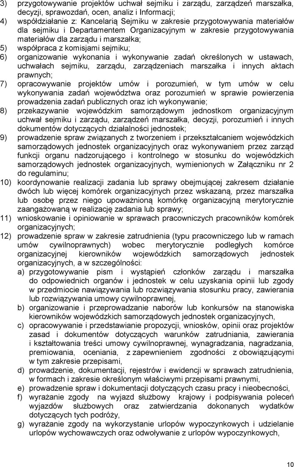 określonych w ustawach, uchwałach sejmiku, zarządu, zarządzeniach marszałka i innych aktach prawnych; 7) opracowywanie projektów umów i porozumień, w tym umów w celu wykonywania zadań województwa